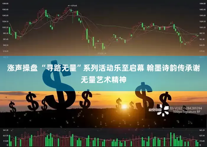 涨声操盘 “寻路无量”系列活动乐至启幕 翰墨诗韵传承谢无量艺术精神