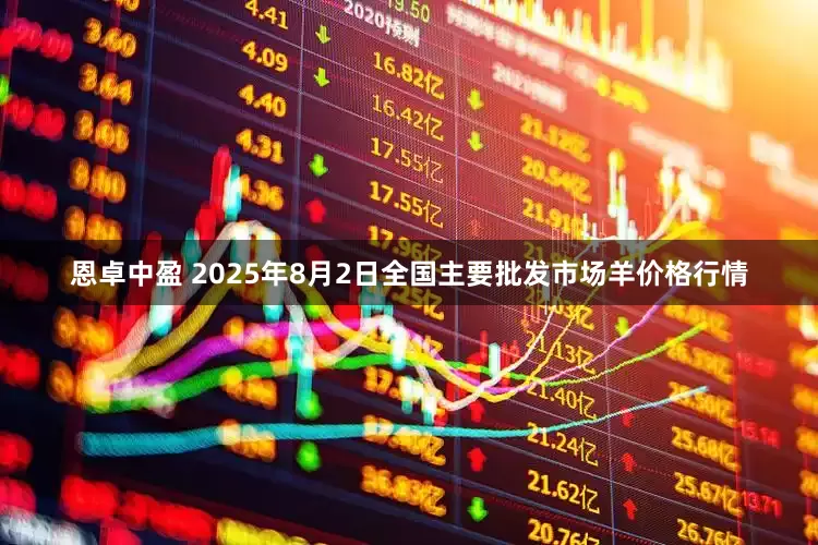恩卓中盈 2025年8月2日全国主要批发市场羊价格行情
