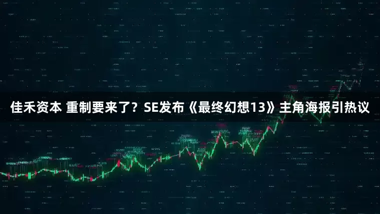佳禾资本 重制要来了？SE发布《最终幻想13》主角海报引热议
