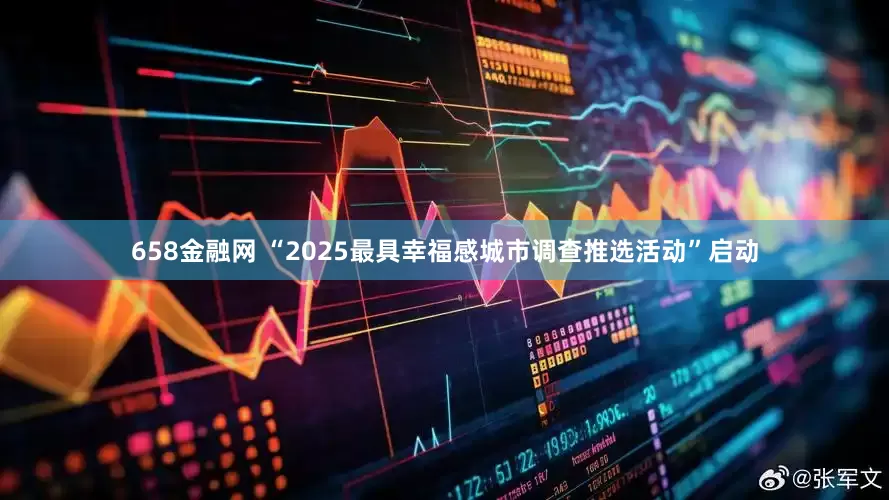 658金融网 “2025最具幸福感城市调查推选活动”启动